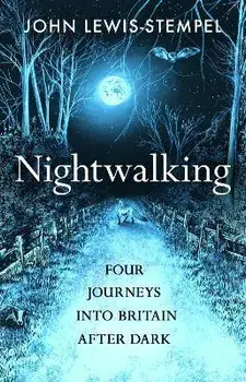 Nightwalking. Four Journeys into Britain After Dark, Hardback/John Lewis-Stempel