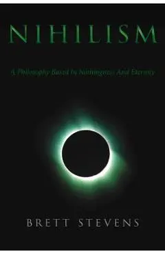Nihilism: A Philosophy Based In Nothingness And Eternity - Brett Stevens