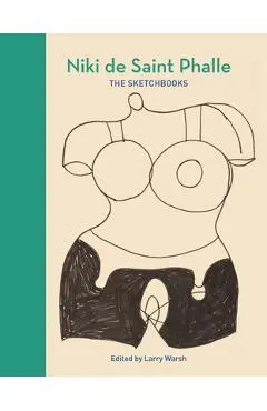 Niki de Saint Phalle: The Sketchbooks - Larry Warsh