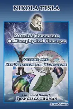 Nikola Tesla: Afterlife Comments on Paraphysical Concepts, Volume One: New Definitions and Meditations, Paperback/Francesca Thoman