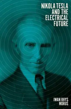 Nikola Tesla and the Electrical Future, Hardcover/Iwan Rhys Morus
