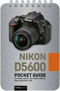 Nikon D5600: Pocket Guide: Buttons, Dials, Settings, Modes, and Shooting Tips, Spiral/Rocky Nook