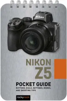 Nikon Z5: Pocket Guide: Buttons, Dials, Settings, Modes, and Shooting Tips, Spiral/Rocky Nook