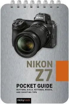 Nikon Z7: Pocket Guide: Buttons, Dials, Settings, Modes, and Shooting Tips, Spiral/Rocky Nook