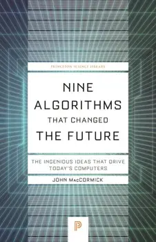 Nine Algorithms That Changed the Future. The Ingenious Ideas That Drive Today's Computers, Paperback/John Maccormick