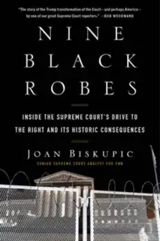 Nine Black Robes. Inside the Supreme Court's Drive to the Right and Its Historic Consequences, Hardback/Joan Biskupic