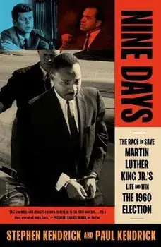 Nine Days: The Race to Save Martin Luther King Jr.'s Life and Win the 1960 Election, Paperback/Paul Kendrick