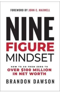 Nine-Figure Mindset: How to Go from Zero to Over $100 Million in Net Worth - Brandon Dawson