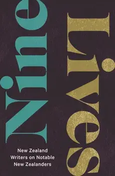 Nine Lives. New Zealand Writers on Notable New Zealanders, Paperback/***