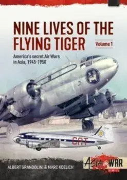 Nine Lives of the Flying Tiger Volume 1. America's Secret Air Wars in Asia, 1945-1950, Paperback/Marc Koelich