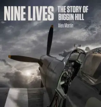 Nine Lives. The Story of Biggin Hill, Hardback/Alex Martin