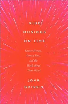 Nine Musings on Time. Science Fiction, Science Fact, and the Truth about Time Travel, Paperback/John Gribbin