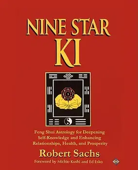 Nine Star Ki: Feng Shui Astrology for Deepening Self-Knowledge and Enhancing Relationships, Health, and Prosperity/Robert Sachs