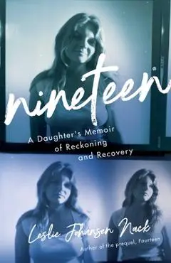 Nineteen: A Daughter's Memoir of Reckoning and Recovery - Leslie Johansen Nack