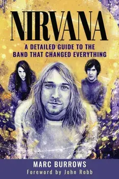 Nirvana. A Detailed Guide to the Band that Changed Everything, Hardback/Marc Burrows