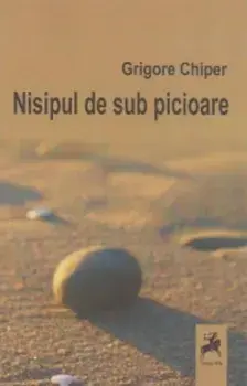 Nisipul de sub picioare/Grigore Chiper