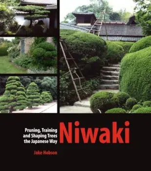 Niwaki: Pruning, Training and Shaping Trees the Japanese Way, Hardcover/Jake Hobson