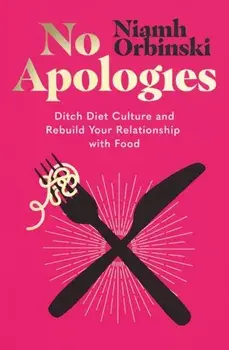 No Apologies. Ditch Diet Culture and Rebuild Your Relationship with Food, Paperback/***