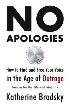 No Apologies. How to Find and Free Your Voice in the Age of Outrage-Lessons for the Silenced Majority, Hardback/Katherine Brodsky