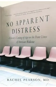 No Apparent Distress: A Doctor's Coming of Age on the Front Lines of American Medicine - Rachel Pearson