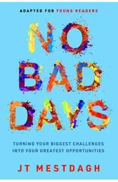 No Bad Days: Turning Your Biggest Challenges Into Your Greatest Opportunities (Adapted for Young Readers) - Jt Mestdagh