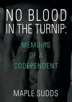 No Blood in the Turnip: Memoirs of a Codependent, Paperback/Maple Sudds