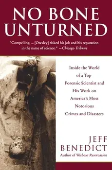 No Bone Unturned: Inside the World of a Top Forensic Scientist and His Work on America's Most Notorious Crimes and Disasters/Jeff Benedict