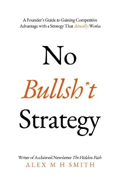No Bullsh*t Strategy - Alex M. H. Smith
