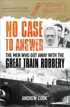 No Case to Answer. The Men Who Got Away with the Great Train Robbery, New ed, Paperback/Andrew Cook