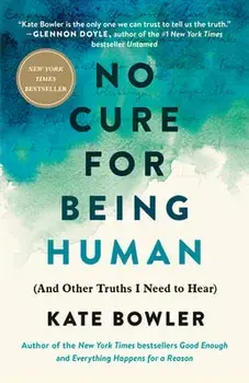 No Cure for Being Human: (And Other Truths I Need to Hear), Paperback/Kate Bowler