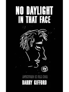 No Daylight in That Face. Adventures in Film Noir, Hardback/Barry Gifford