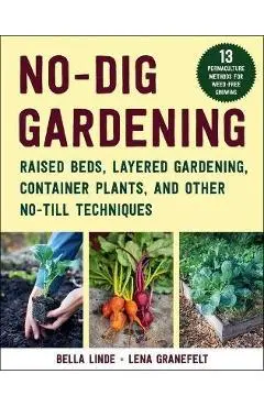 No-Dig Gardening: Raised Beds, Layered Gardens, and Other No-Till Techniques - Bella Linde