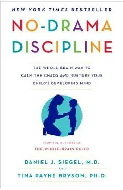 No-Drama Discipline: The Whole-Brain Way to Calm the Chaos and Nurture Your Child's Developing Mind - Daniel J. Siegel