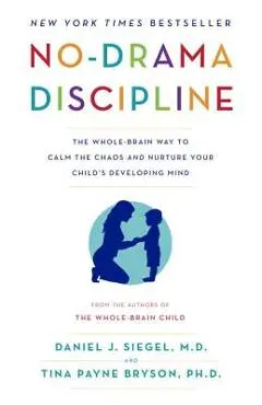 No-Drama Discipline: The Whole-Brain Way to Calm the Chaos and Nurture Your Child's Developing Mind - Daniel J. Siegel