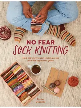 No Fear Sock Knitting. Take the Worry out of Sock Knitting with This Beginner's Guide, Paperback/Denise Desantis