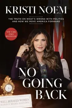 No Going Back. The Truth on What's Wrong with Politics and How We Move America Forward, Hardback/Kristi Noem