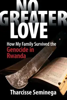 No Greater Love: How My Family Survived the Genocide in Rwanda, Paperback/Tharcisse Seminega