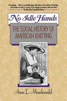 No Idle Hands: The Social History of American Knitting, Paperback/Anne L. MacDonald