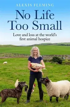 No Life Too Small. Love and loss at the world's first animal hospice, Paperback/Alexis Fleming