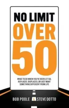 No Limit Over 50: What To Do When You've Been Let Go, Replaced, Displaced, Or Just Want Something Different From Life, Paperback/Bob Poole