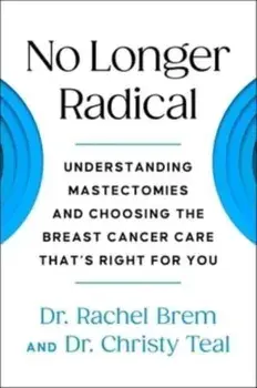 No Longer Radical. Understanding Mastectomies and Choosing the Breast Cancer Care That's Right For You, Paperback/Christy Teal