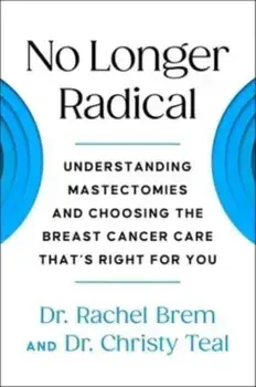 No Longer Radical. Understanding Mastectomies and Choosing the Breast Cancer Care That's Right For You, Hardback/***