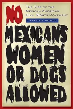 No Mexicans, Women, or Dogs Allowed: The Rise of the Mexican American Civil Rights Movement, Paperback/Cynthia E. Orozco