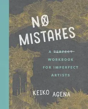 No Mistakes: A Perfect Workbook for Imperfect Artists, Paperback/Keiko Agena
