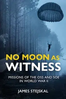 No Moon as Witness: Missions of the SOE and OSS in World War II, Hardcover/James Stejskal