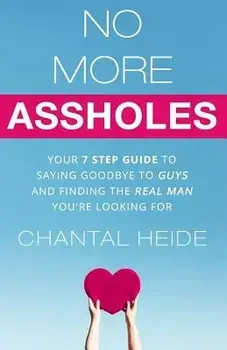 No More Assholes: Your 7 Step Guide to Saying Goodbye to Guys and Finding the Real Man You're Looking for, Paperback/Chantal Heide