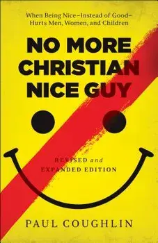 No More Christian Nice Guy: When Being Nice--Instead of Good--Hurts Men, Women, and Children, Paperback/Paul Coughlin
