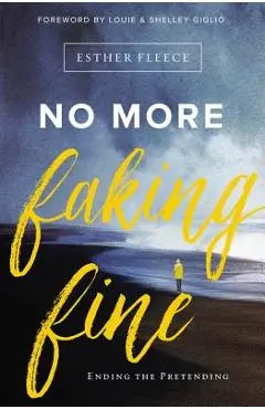No More Faking Fine: Ending the Pretending - Esther Fleece Allen
