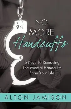 No More Handcuffs: 5 Keys To Removing The Mental Handcuffs From Your Life, Paperback/***