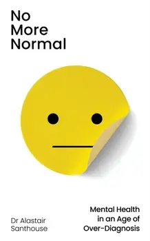 No More Normal. Mental Health in an Age of Over-Diagnosis, Hardback/Dr Alastair Santhouse
